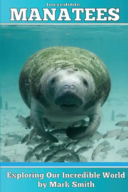Incredible Manatees: Fun Animal Ebooks for Adults & Kids 7 and Up With Facts & Incredible Photos - Paperback